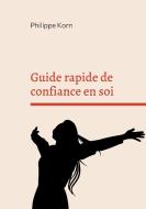 Guide rapide de confiance en soi di Philippe Korn edito da Books on Demand
