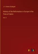 History of the Reformation in Europe in the Time of Calvin di J. H. Merle D'Aubigné edito da Outlook Verlag