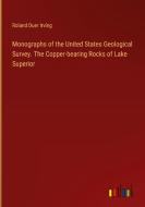 Monographs of the United States Geological Survey. The Copper-bearing Rocks of Lake Superior di Roland Duer Irving edito da Outlook Verlag