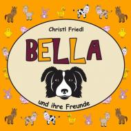 BELLA und ihre Freunde di Christl Friedl edito da Books on Demand