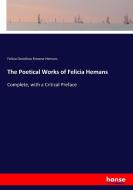 The Poetical Works of Felicia Hemans di Felicia Dorothea Browne Hemans edito da hansebooks