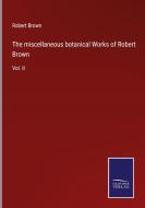 The miscellaneous botanical Works of Robert Brown di Robert Brown edito da Salzwasser-Verlag