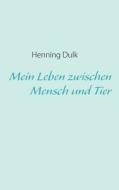 Mein Leben Zwischen Mensch Und Tier di Henning Dulk edito da Books On Demand