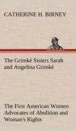 The Grimké Sisters Sarah and Angelina Grimké: the First American Women Advocates of Abolition and Woman's Rights di Catherine H. Birney edito da TREDITION CLASSICS