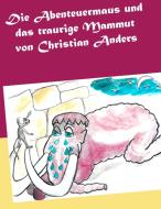 Die Abenteuermaus und das traurige Mammut di Christian Anders edito da Verlag Elke Straube