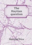 The Haytian Question di Hannibal Price edito da Book On Demand Ltd.