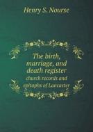 The Birth, Marriage, And Death Register Church Records And Epitaphs Of Lancaster di Henry S Nourse edito da Book On Demand Ltd.