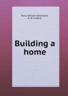Building A Home di Harry William Desmond, H W Frohne edito da Book On Demand Ltd.