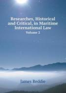 Researches, Historical And Critical, In Maritime International Law Volume 2 di James Reddie edito da Book On Demand Ltd.