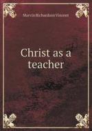 Christ As A Teacher di Marvin Richardson Vincent edito da Book On Demand Ltd.