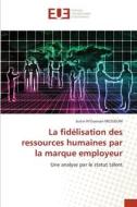 La fidélisation des ressources humaines par la marque employeur di Justin N'Guessan Messoum edito da Éditions universitaires européennes