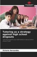 Tutoring as a strategy against high school dropouts di Victoria Hernández edito da Our Knowledge Publishing