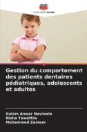 Gestion du comportement des patients dentaires pédiatriques, adolescents et adultes di Gulam Anwar Naviwala, Nisha Tewathia, Mohammed Zameer edito da Editions Notre Savoir