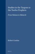 Studies in the Targum to the Twelve Prophets: From Nahum to Malachi di Robert Gordon edito da BRILL ACADEMIC PUB