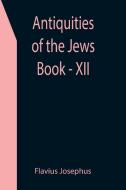 Antiquities of the Jews ; Book - XII di Flavius Josephus edito da Alpha Editions