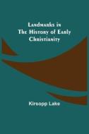 Landmarks in the History of Early Christianity di Kirsopp Lake edito da Alpha Editions