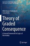 Theory of Graded Consequence: A General Framework for Logics of Uncertainty di Mihir Kumar Chakraborty, Soma Dutta edito da SPRINGER NATURE
