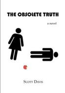 The Obsolete Truth di Scott Davis edito da Obsolete Books