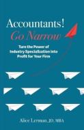 Accountants! Go Narrow: Turn the Power of Industry Specialization into Profit for Your Firm di Alice Lerman edito da LIGHTNING SOURCE INC
