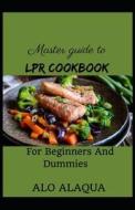 Master Guide To Lpr Cookbook For Beginners And Dummies di Alo Alaqua edito da Independently Published