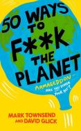 50 Ways To F**k The Planet di Mark Townsend, David Glick edito da Harpercollins Publishers