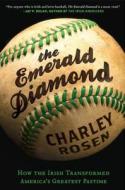 The Emerald Diamond: How the Irish Transformed America's Greatest Pastime di Charley Rosen edito da Harper