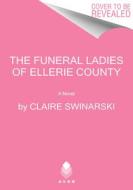 The Funeral Ladies of Ellerie County di Claire Swinarski edito da AVON BOOKS