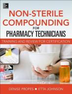 Non-Sterile for Pharm Techs-Text and Certification Review di Denise Propes edito da McGraw-Hill Education