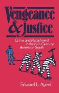 Vengeance and Justice: Crime and Punishment in the Nineteenth-Century American South di Edward L. Ayers edito da OXFORD UNIV PR