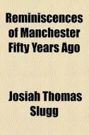 Reminiscences Of Manchester Fifty Years Ago di Josiah Thomas Slugg edito da General Books Llc
