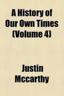 A History Of Our Own Times ... (v. 4) di Justin Mccarthy edito da General Books Llc