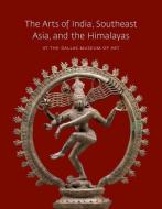The Arts of India, Southeast Asia, and the Himalayas, at the Dallas Museum of Art di Anne R. Bromberg edito da Yale University Press