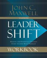 Leadershift Workbook: Making the Essential Changes Every Leader Must Embrace di John C. Maxwell edito da THOMAS NELSON PUB