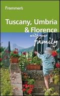 Frommer\'s Tuscany, Umbria And Florence With Your Family di Donald Strachan, Stephen Keeling edito da Frommermedia