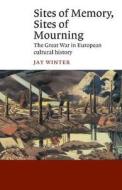 Sites Of Memory, Sites Of Mourning di Jay Winter edito da Cambridge University Press