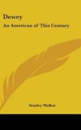 Dewey: An American of This Century di Stanley Walker edito da Kessinger Publishing