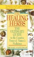 The Healing Herbs: The Ultimate Guide to the Curative Power of Nature's Medicines di Michael Castleman edito da BANTAM DELL
