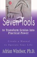 Seven Tools to Transform Genius Into Practical Power di Adrian Sharon Windsor edito da iUniverse