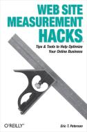 Web Site Measurement Hacks: Tips & Tools to Help Optimize Your Online Business di Eric T. Peterson edito da OREILLY MEDIA