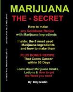 Marijuana The-Secret: How to Make Any Cookbook Recipe, Drinks, Lotions & Oils with Marijuana Ingredients di Billy Martin edito da Billy Martin
