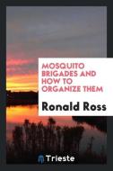 Mosquito Brigades and How to Organize Them di Ronald Ross edito da LIGHTNING SOURCE INC