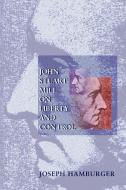 John Stuart Mill on Liberty and Control di Joseph Hamburger edito da Princeton University Press