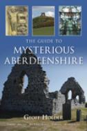 The Guide to Mysterious Aberdeenshire di Geoff Holder edito da The History Press