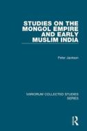Studies on the Mongol Empire and Early Muslim India di Peter Jackson edito da Routledge