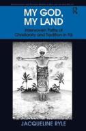 My God, My Land: Interwoven Paths of Christianity and Tradition in Fiji di Jacqueline Ryle edito da ROUTLEDGE
