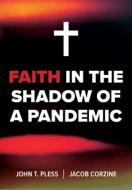 Faith in the Shadow of a Pandemic di John Pless, Jacob Corzine edito da CONCORDIA PUB HOUSE