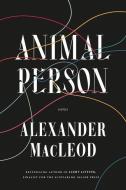 Animal Person: Stories di Alexander Macleod edito da MCCLELLAND & STEWART