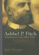 Ashbel P. Fitch: Champion of Old New York di David F. Remington edito da SYRACUSE UNIV PR