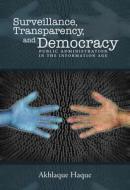 Surveillance, Transparency, and Democracy: Public Administration in the Information Age di Akhlaque Haque edito da UNIV OF ALABAMA PR
