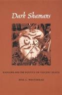 Dark Shamans di Neil L. Whitehead edito da Duke University Press Books